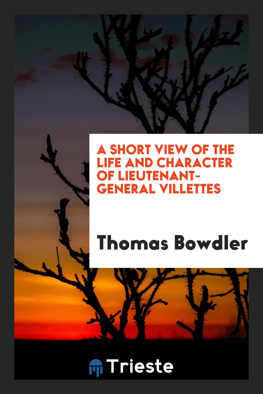 A Short View of the Life and Character of Lieutenant-General Villettes
