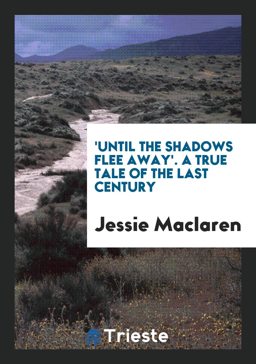 'Until the Shadows Flee Away'. A True Tale of the Last Century