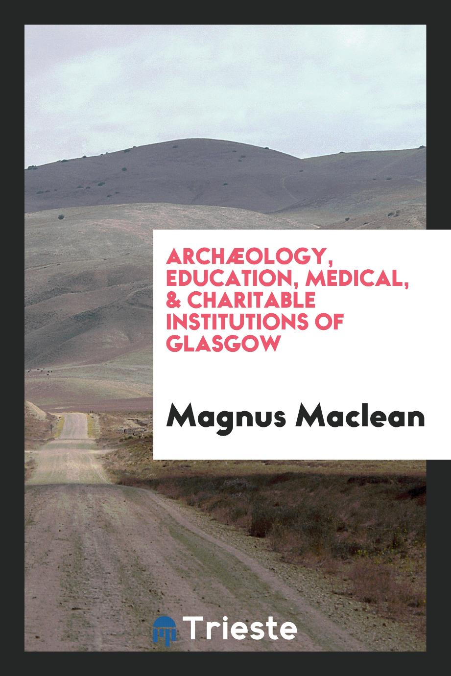 Archæology, education, medical, & charitable institutions of Glasgow