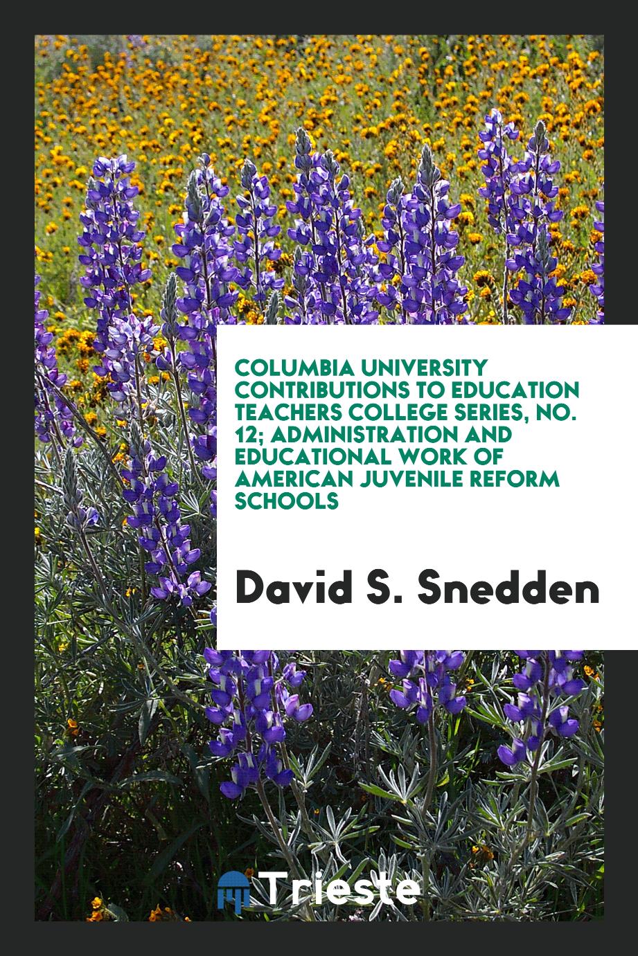 Columbia University Contributions to education teachers college series, No. 12; Administration and educational work of American juvenile reform schools