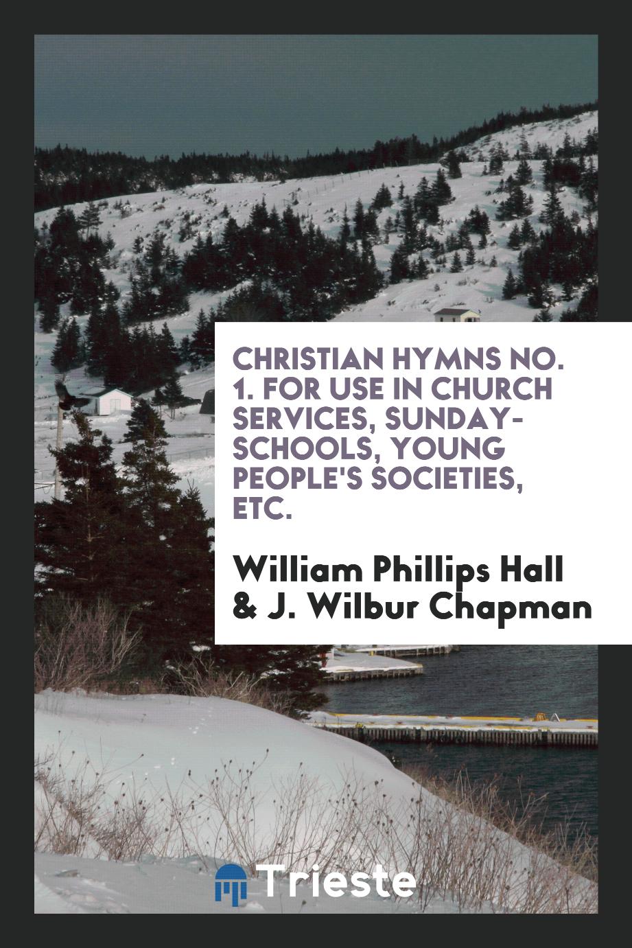 Christian Hymns No. 1. For Use in Church Services, Sunday-Schools, Young People's Societies, Etc.