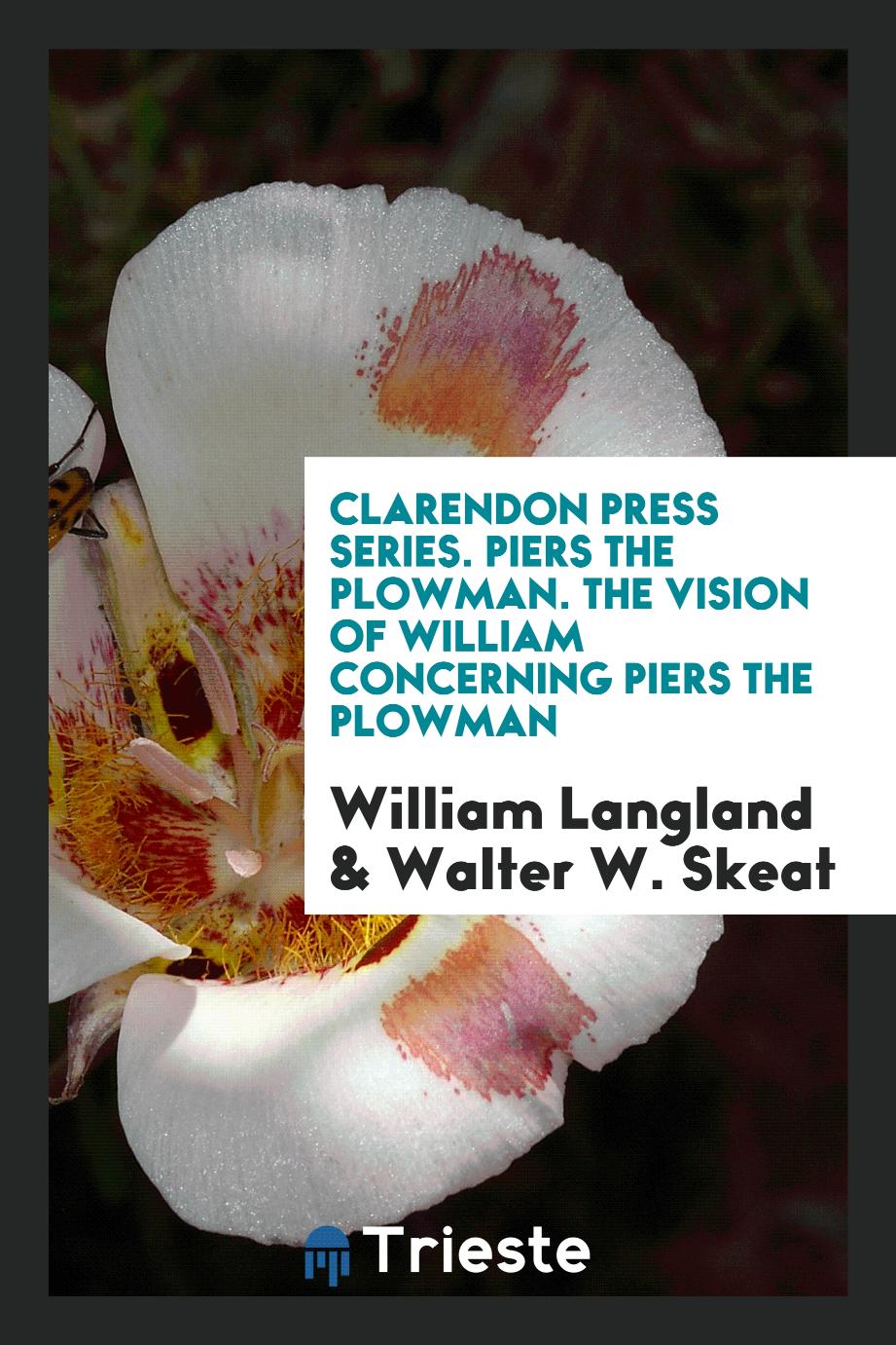 Clarendon Press Series. Piers the Plowman. The Vision of William Concerning Piers the Plowman
