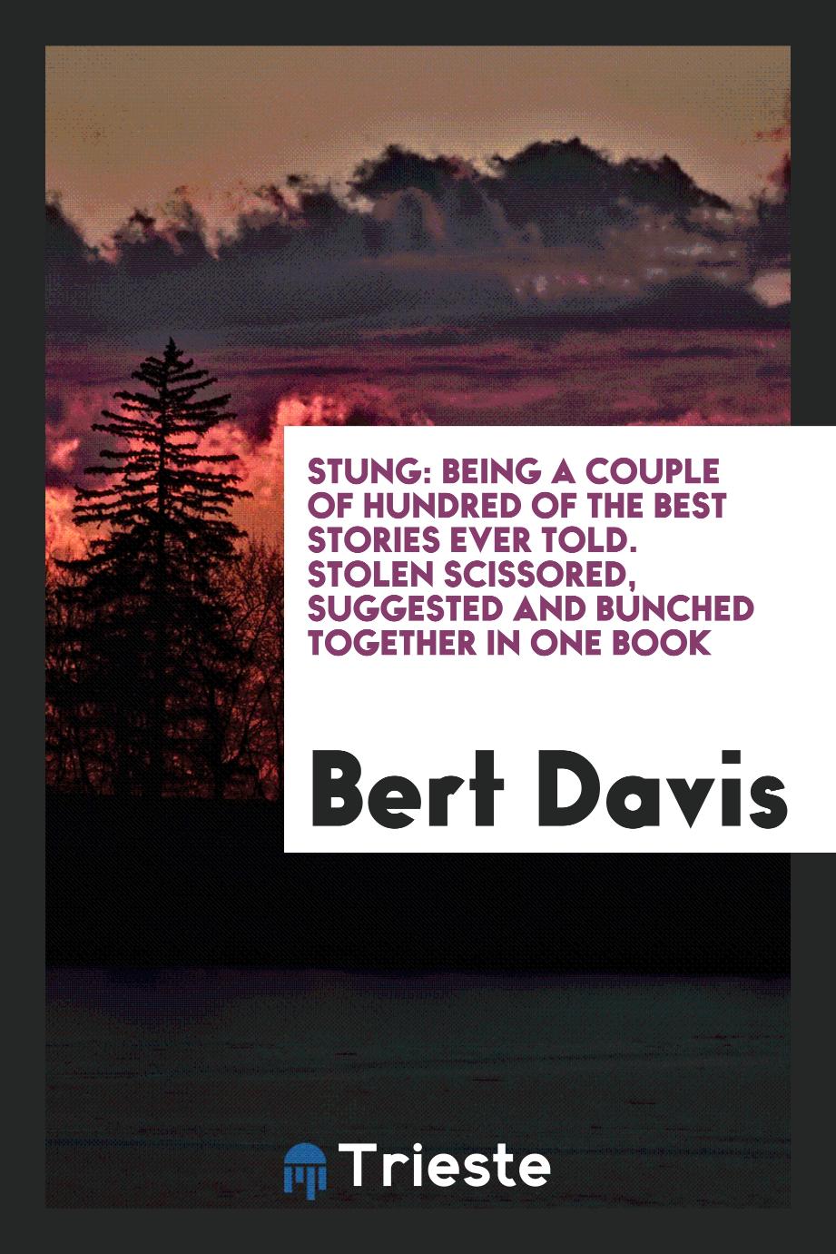 Stung: being a couple of hundred of the best stories ever told. Stolen scissored, suggested and bunched together in one book