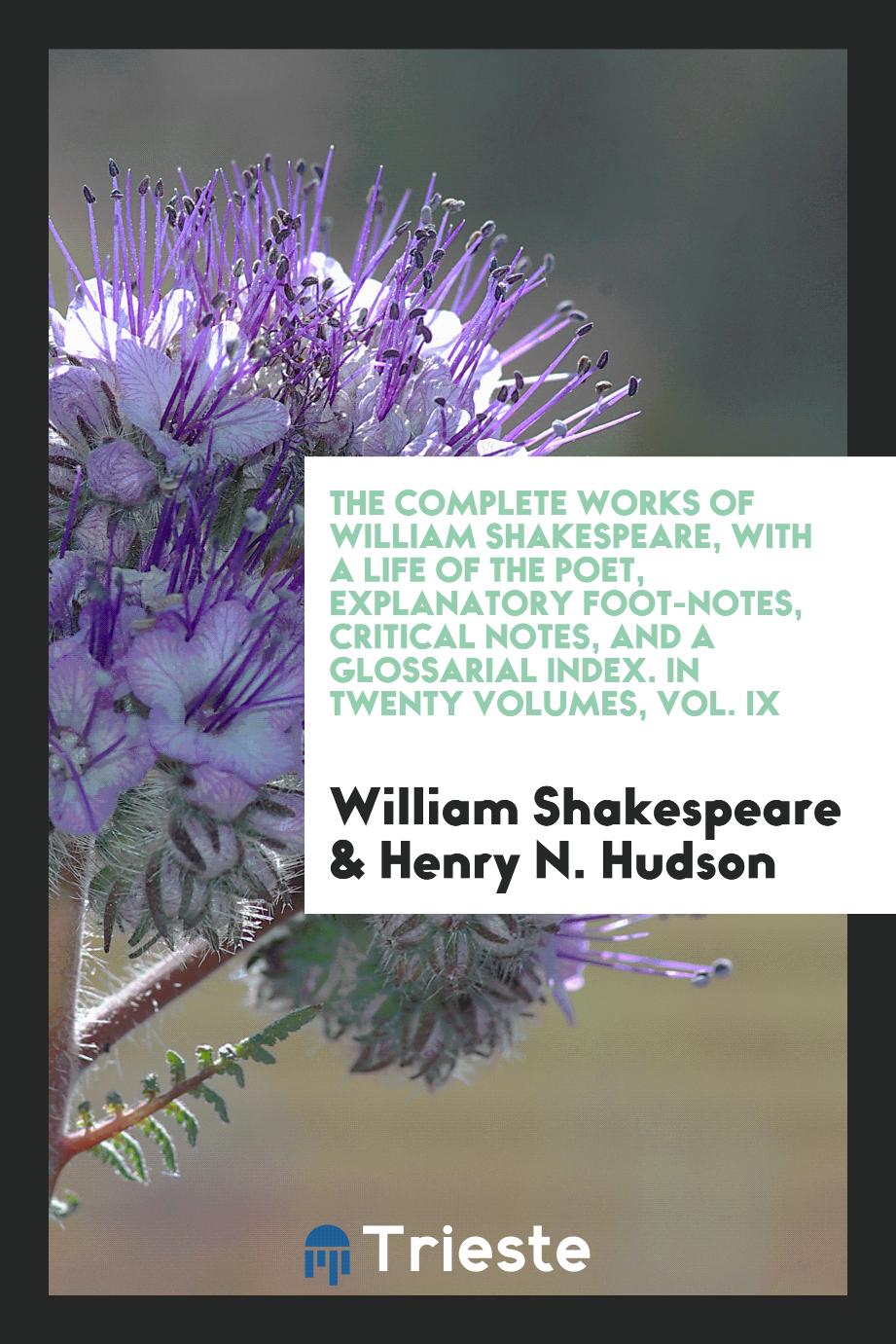 The Complete Works of William Shakespeare, with a Life of the Poet, Explanatory Foot-Notes, Critical Notes, and a Glossarial Index. In Twenty Volumes, Vol. IX
