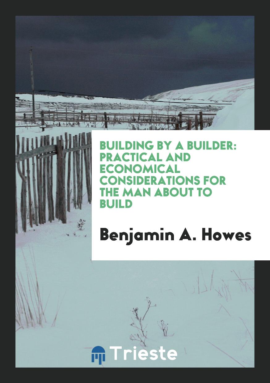Building by a Builder: Practical and Economical Considerations for the Man About to Build