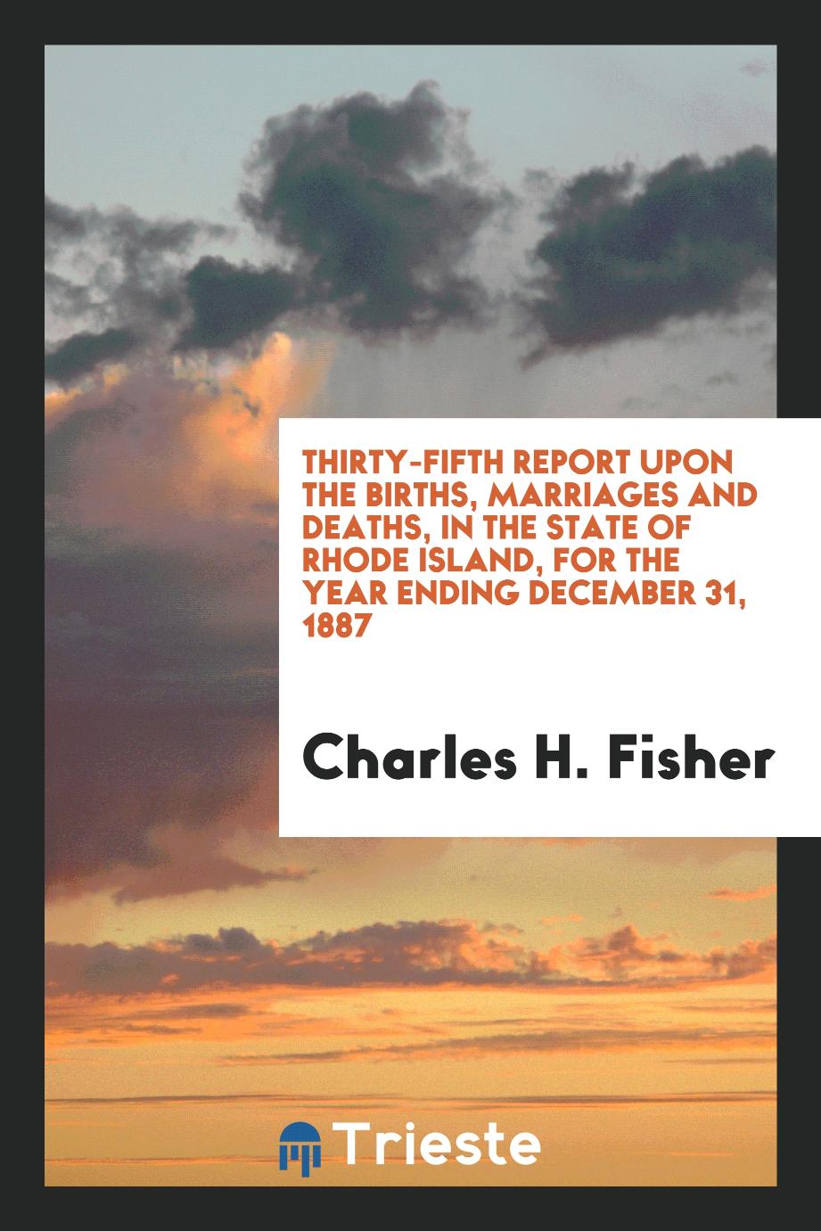 Thirty-Fifth Report upon the Births, Marriages and Deaths, in the State of Rhode Island, for the Year Ending December 31, 1887