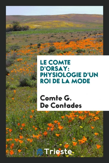 Le comte d'Orsay: physiologie d'un roi de la mode