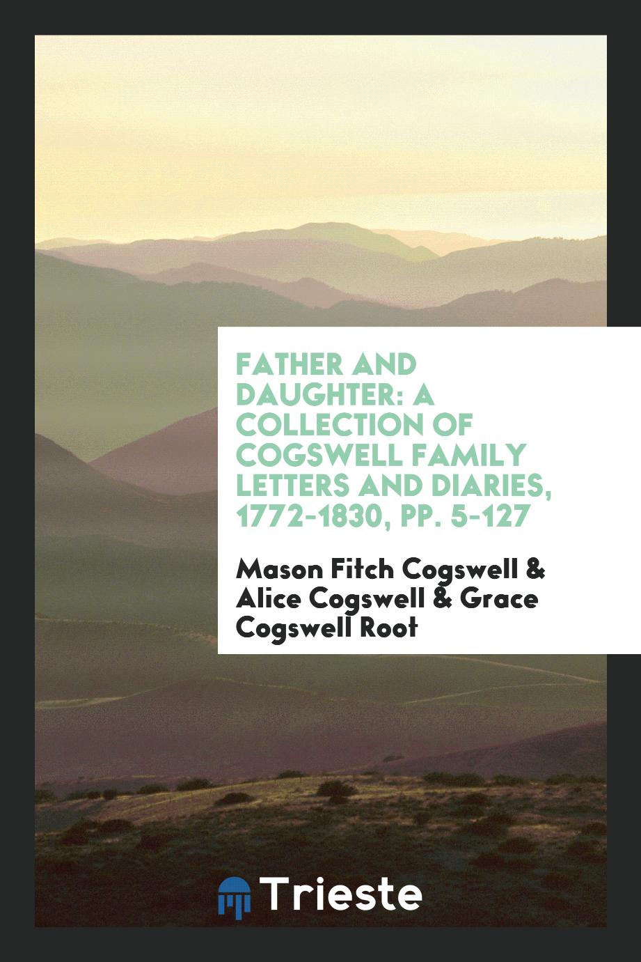 Father and Daughter: A Collection of Cogswell Family Letters and Diaries, 1772-1830, pp. 5-127