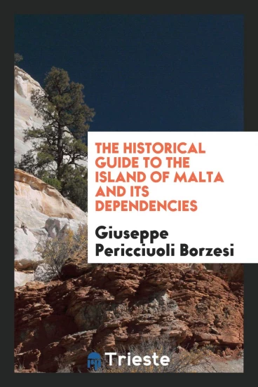 The Historical Guide to the Island of Malta and Its Dependencies