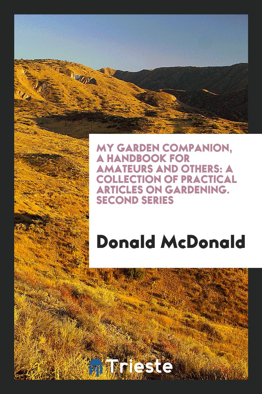 My Garden Companion, a Handbook for Amateurs and Others: A Collection of Practical Articles on Gardening. Second Series
