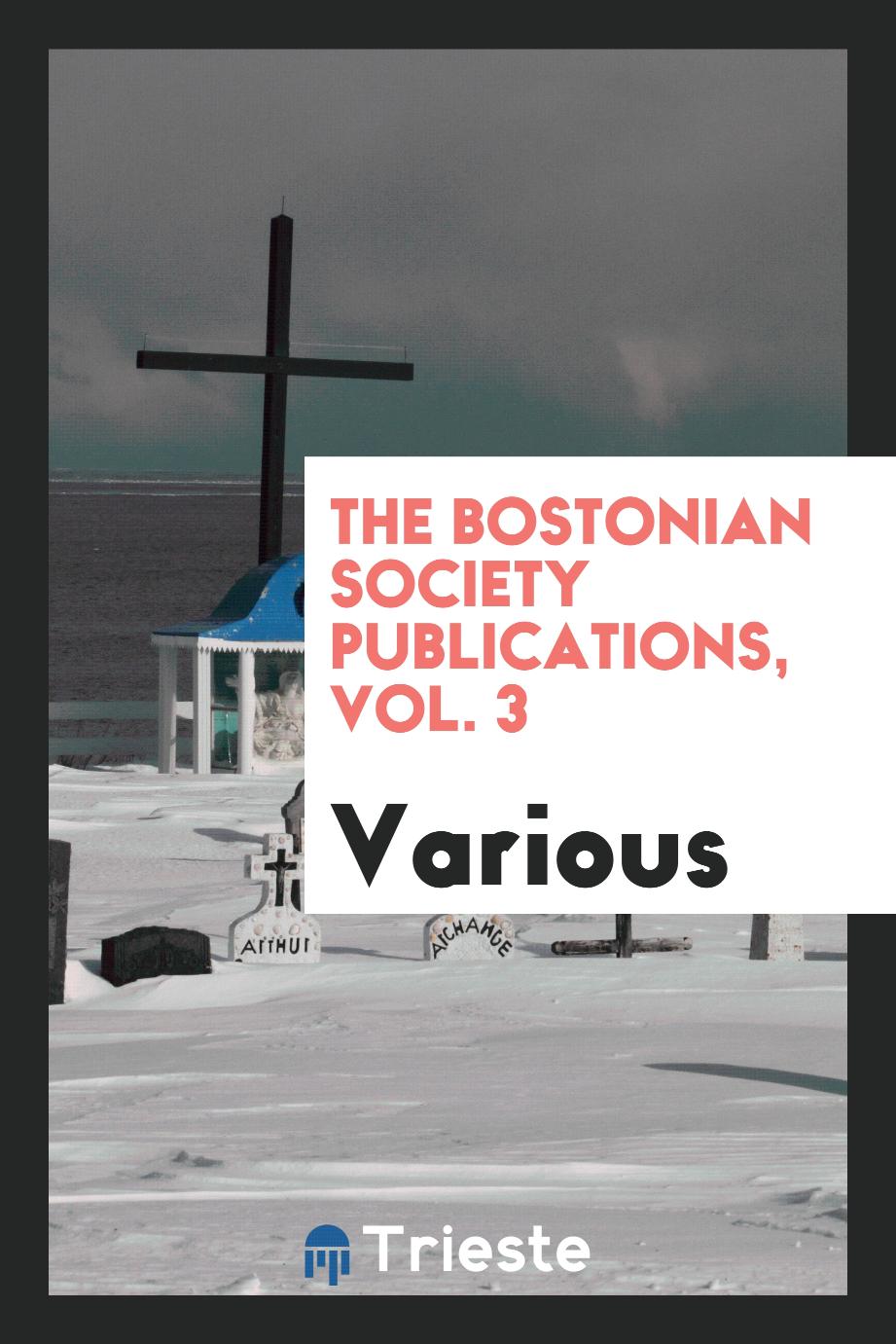 The Bostonian Society Publications, Vol. 3