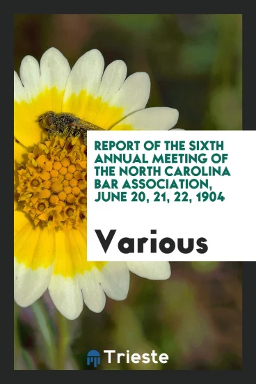 Report of the Sixth Annual Meeting of the North Carolina Bar Association, June 20, 21, 22, 1904