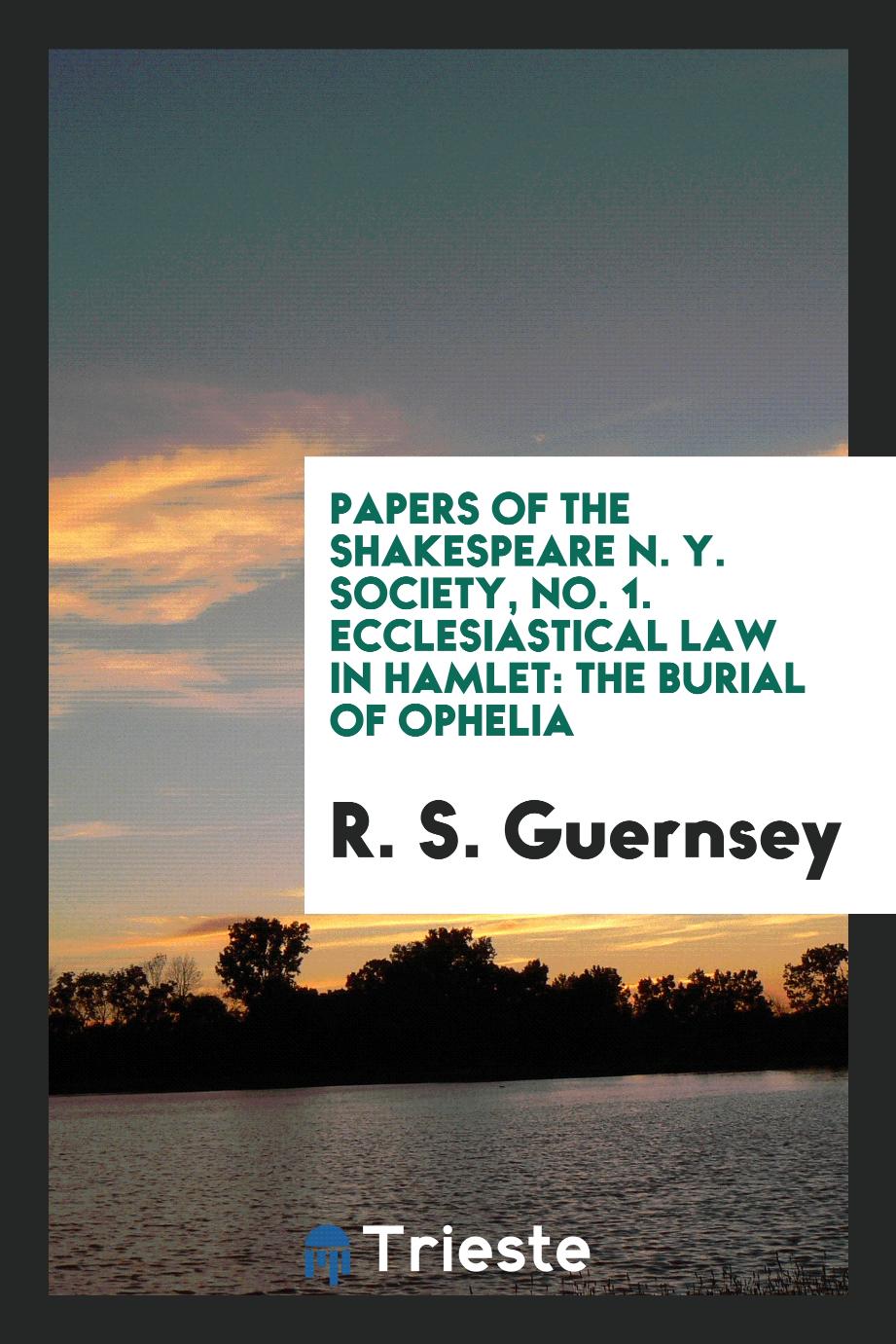 Papers of the Shakespeare N. Y. society, No. 1. Ecclesiastical Law in Hamlet: The Burial of Ophelia