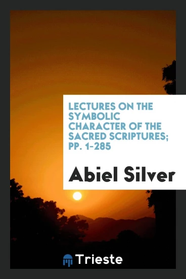 Lectures on the Symbolic Character of the Sacred Scriptures; pp. 1-285
