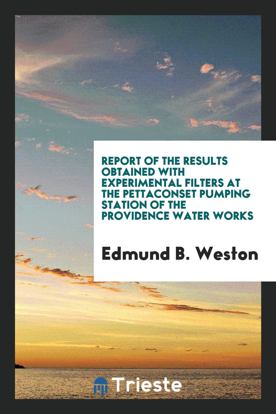 Report of the results obtained with experimental filters at the Pettaconset pumping station of the Providence water works