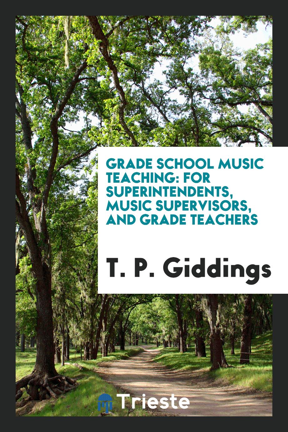 Grade school music teaching: for superintendents, music supervisors, and grade teachers