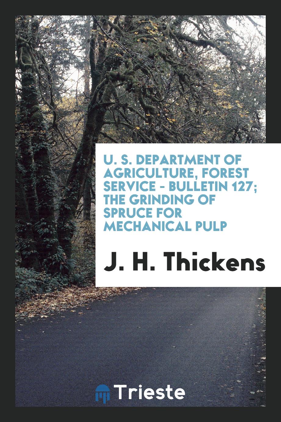 U. S. Department of Agriculture, Forest Service - Bulletin 127; The Grinding of Spruce for Mechanical Pulp