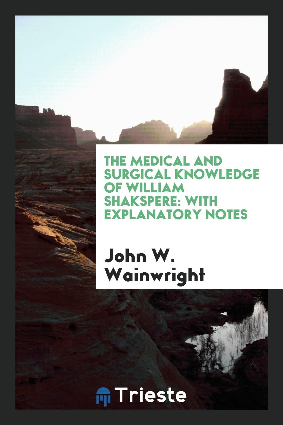 The Medical and Surgical Knowledge of William Shakspere: With Explanatory Notes