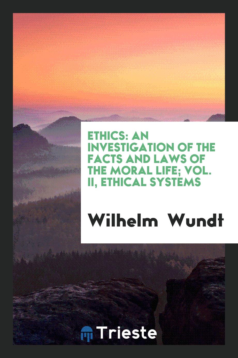 Ethics: An Investigation of the Facts and Laws of the Moral Life; Vol. II, Ethical Systems