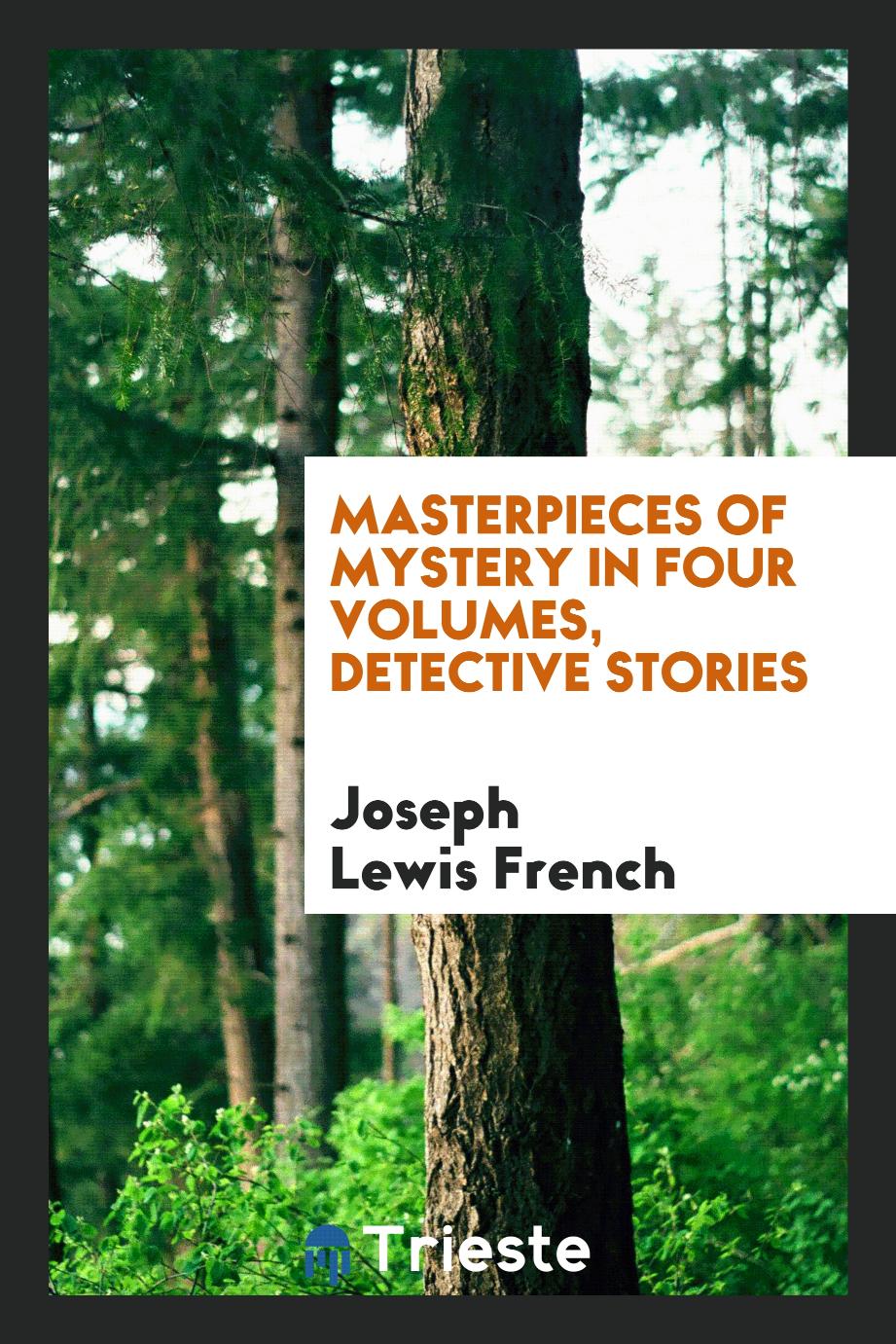 Masterpieces of mystery in four volumes, detective stories