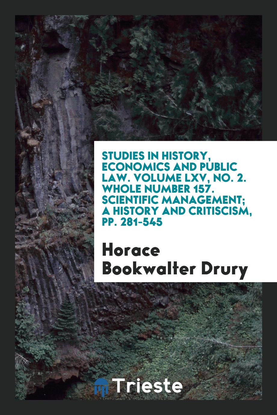 Studies in history, economics and public law. Volume LXV, No. 2. Whole number 157. Scientific management; a history and critiscism, pp. 281-545