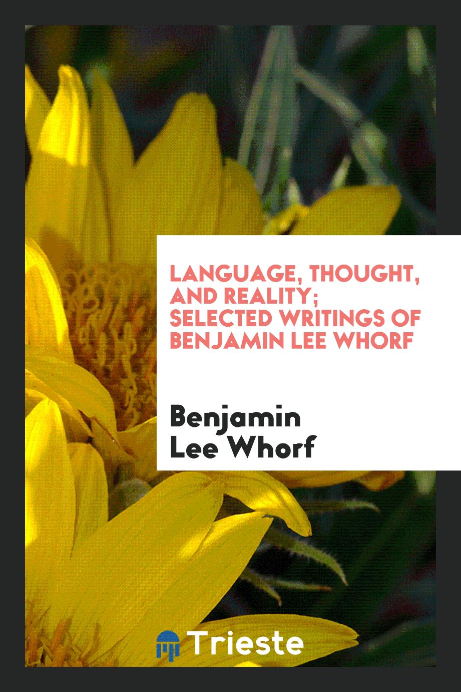 Language, Thought, and Reality; Selected Writings of Benjamin Lee Whorf