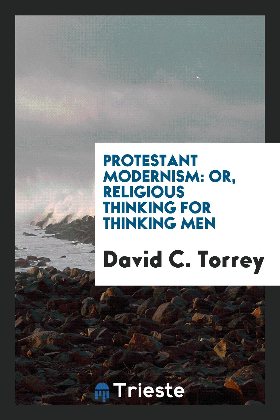 Protestant Modernism: Or, Religious Thinking for Thinking Men