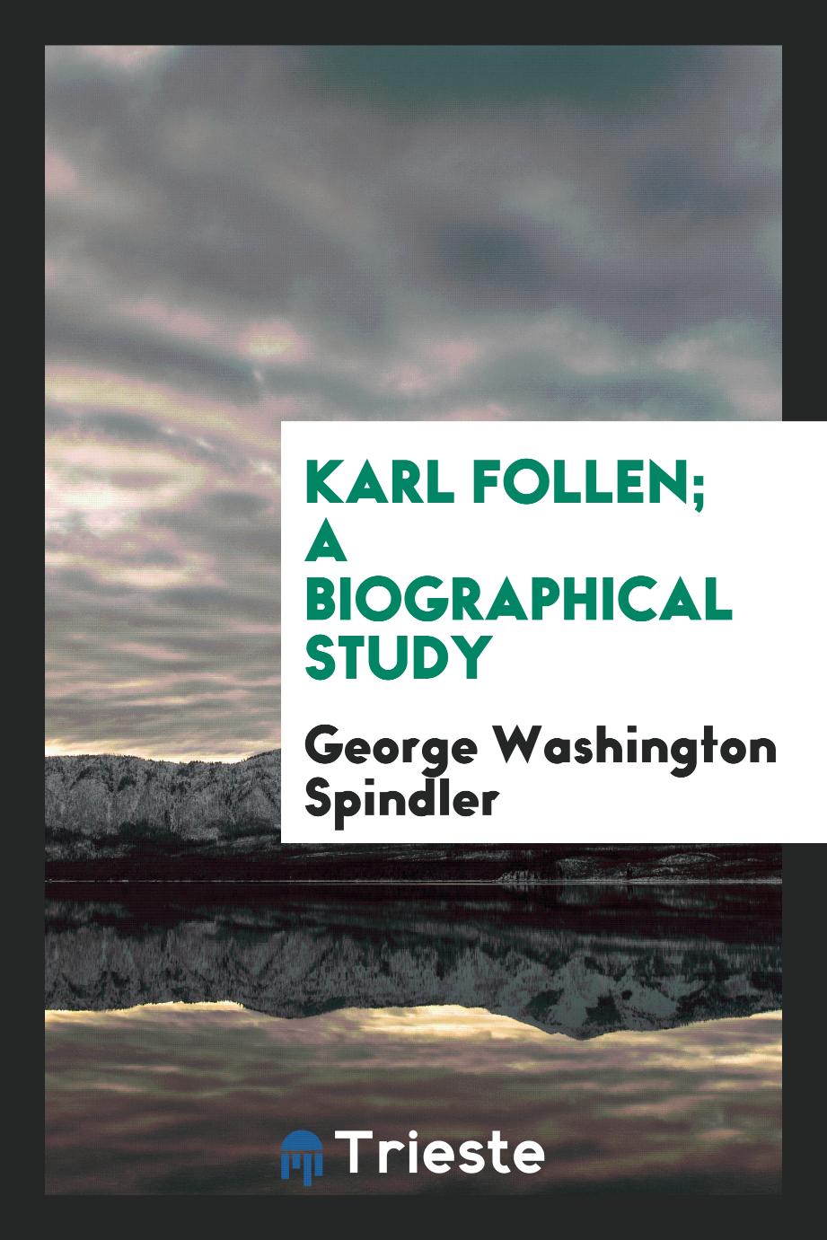 George Washington Spindler - Karl Follen; a biographical study