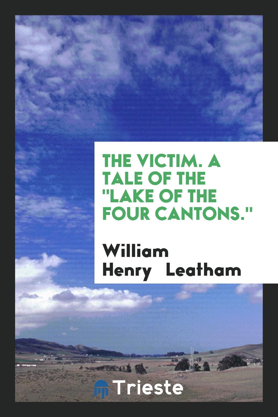 The victim. A tale of the "Lake of the four cantons."