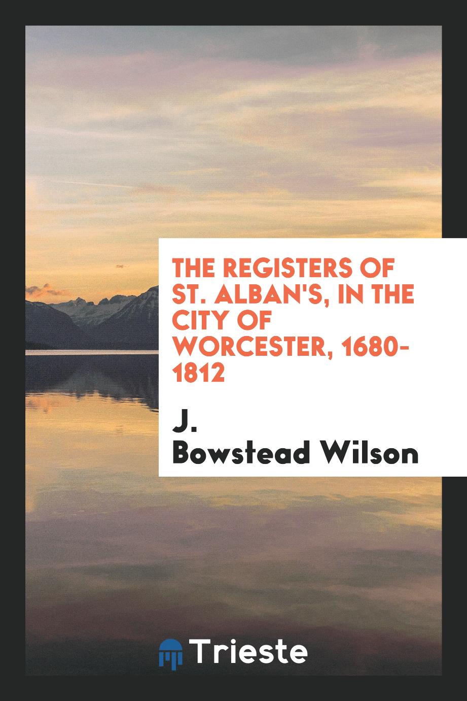 The Registers of St. Alban's, in the City of Worcester, 1680-1812