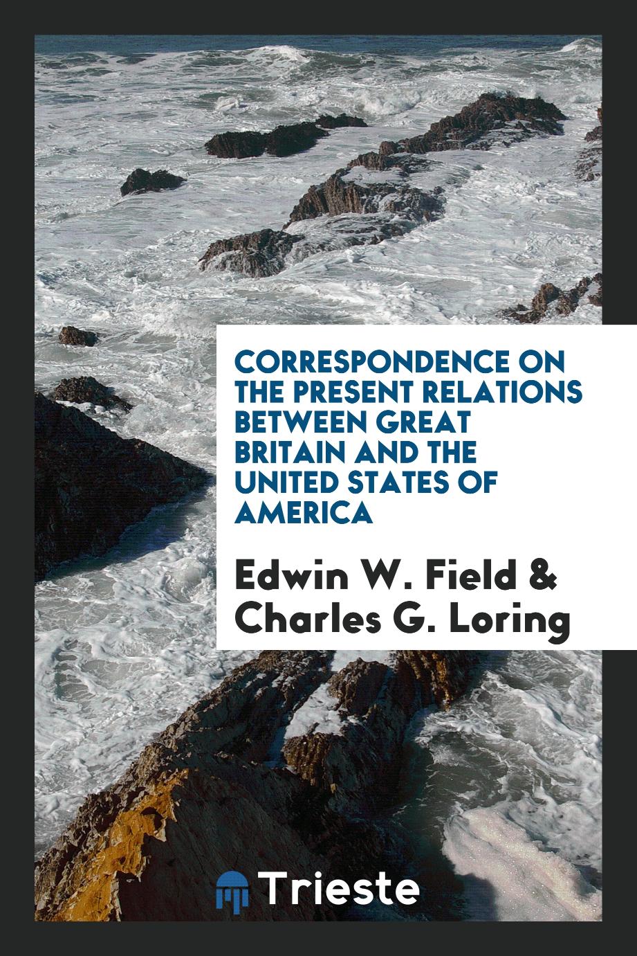 Correspondence on the Present Relations between Great Britain and the United States of America