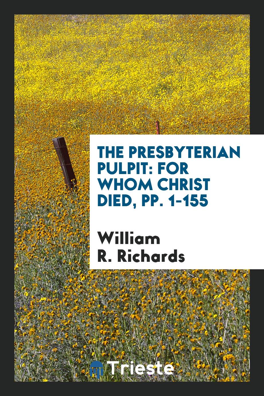 The Presbyterian Pulpit: For Whom Christ Died, pp. 1-155