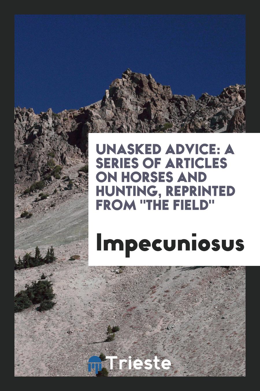 Unasked Advice: A Series of Articles on Horses and Hunting, Reprinted from "The Field"