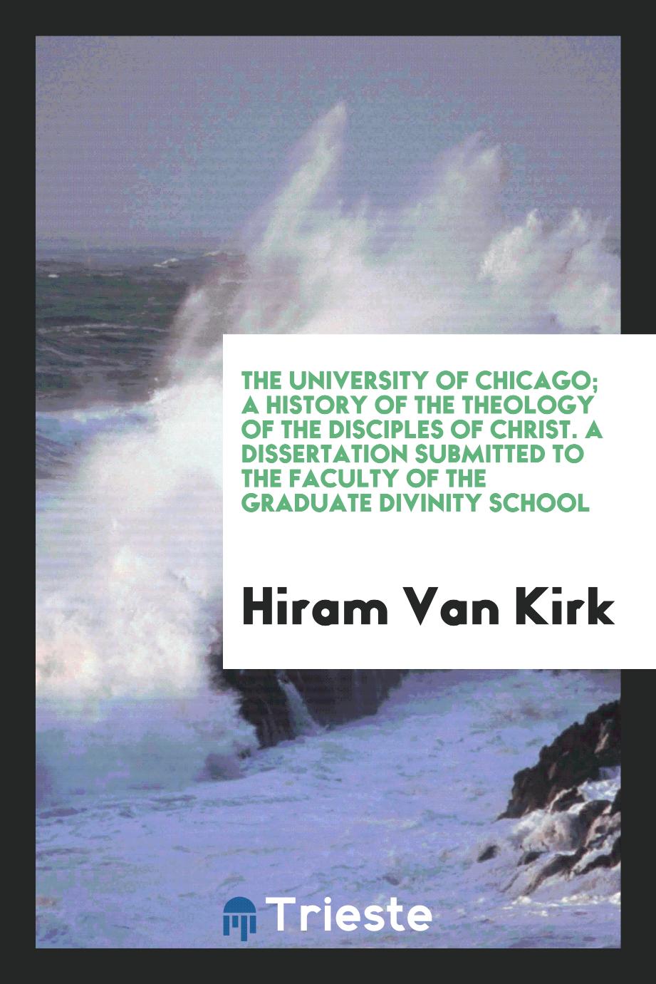 The University of Chicago; A History of the Theology of the Disciples of Christ. A Dissertation Submitted to the Faculty of the Graduate Divinity School