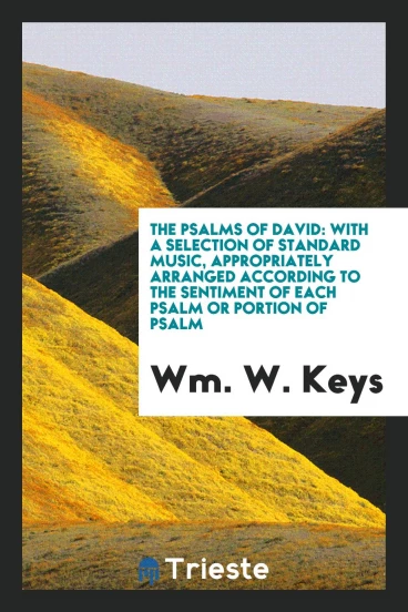 The Psalms of David: With a Selection of Standard Music, Appropriately Arranged According to the Sentiment of Each Psalm or Portion of Psalm