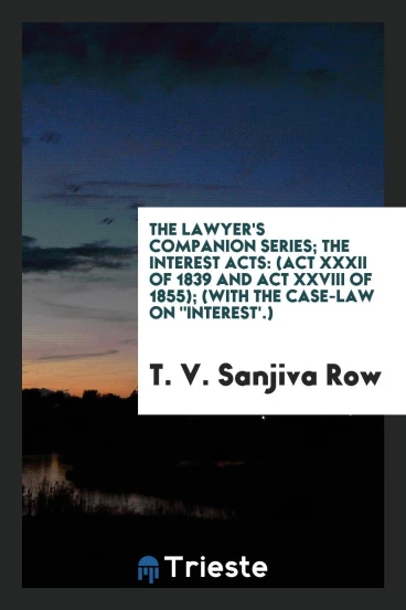 The Lawyer's Companion Series; The Interest Acts: (Act XXXII of 1839 and Act XXVIII of 1855); (With the Case-Law On "Interest'.)