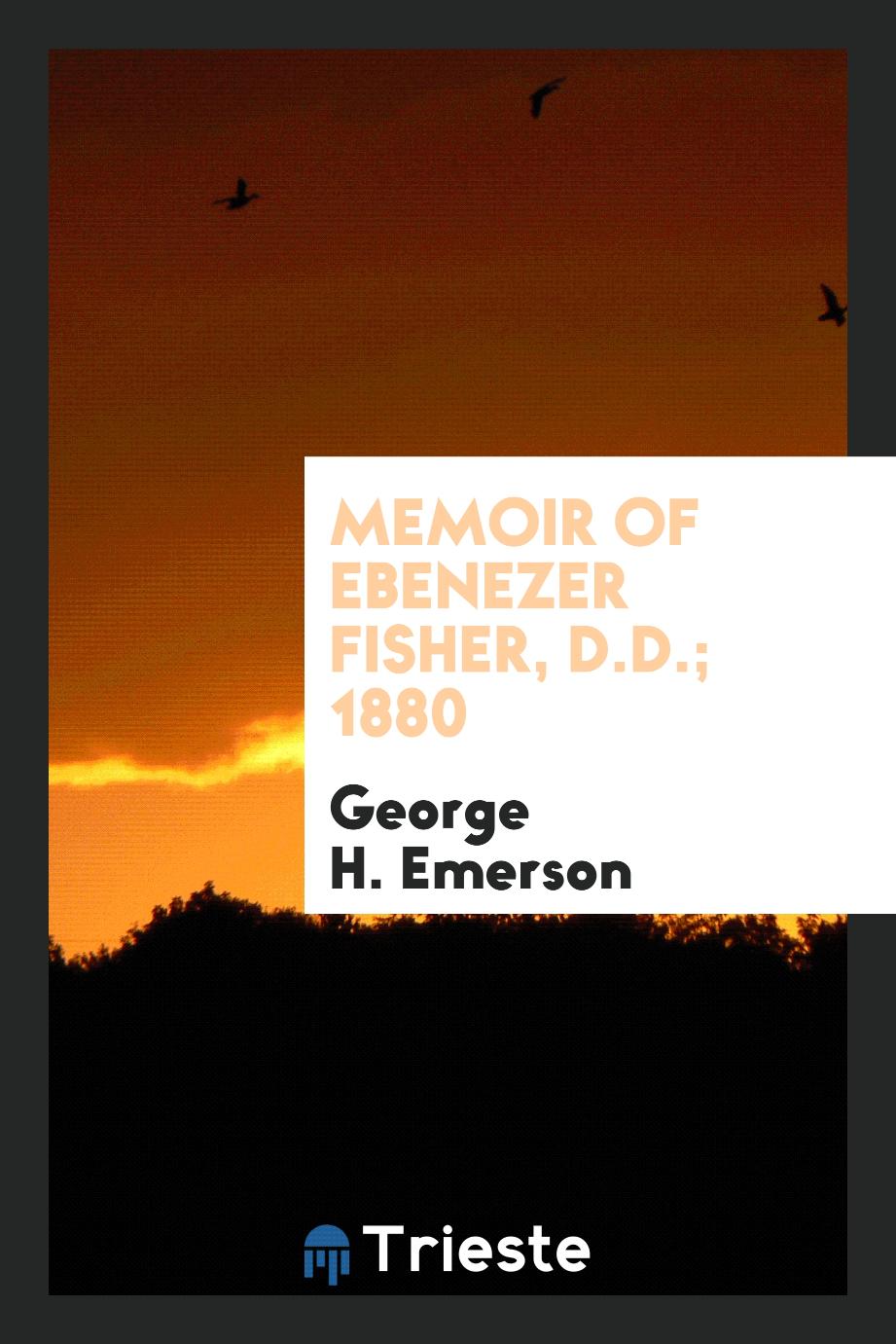 Memoir of Ebenezer Fisher, D.D.; 1880