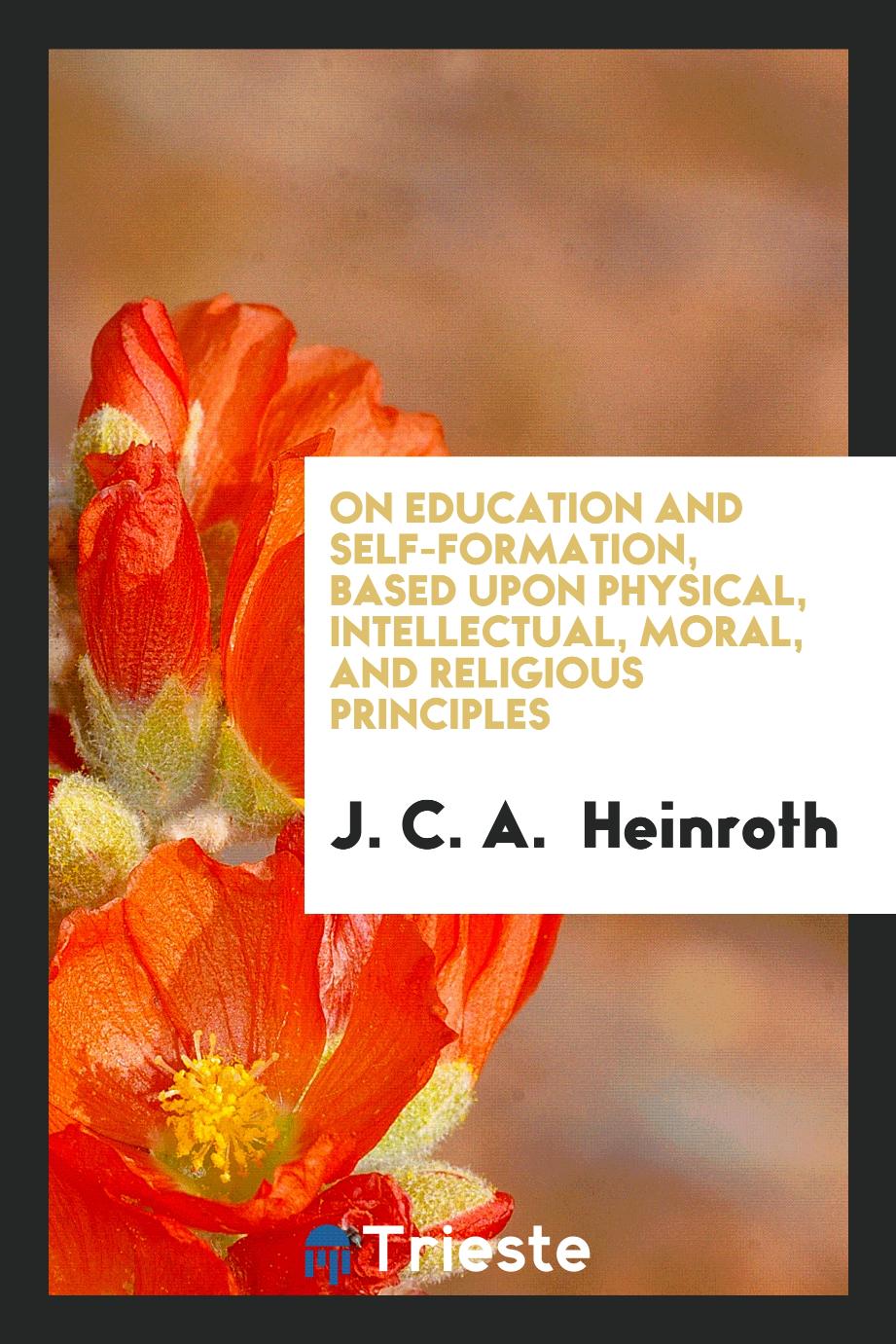 On Education and Self-Formation, Based upon Physical, Intellectual, Moral, and Religious Principles