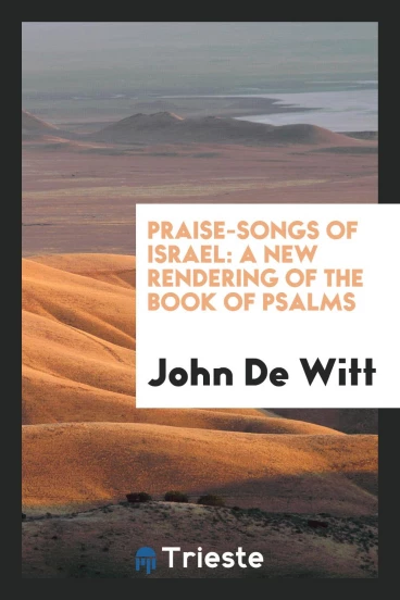 Praise-songs of Israel: a new rendering of the book of Psalms