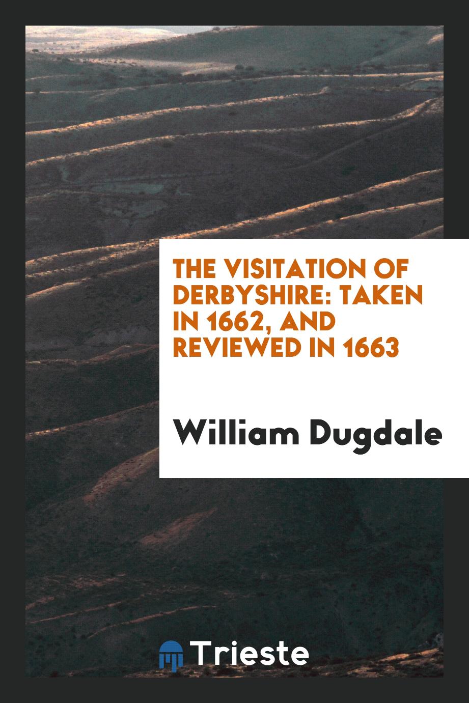 The Visitation of Derbyshire: Taken in 1662, and Reviewed in 1663