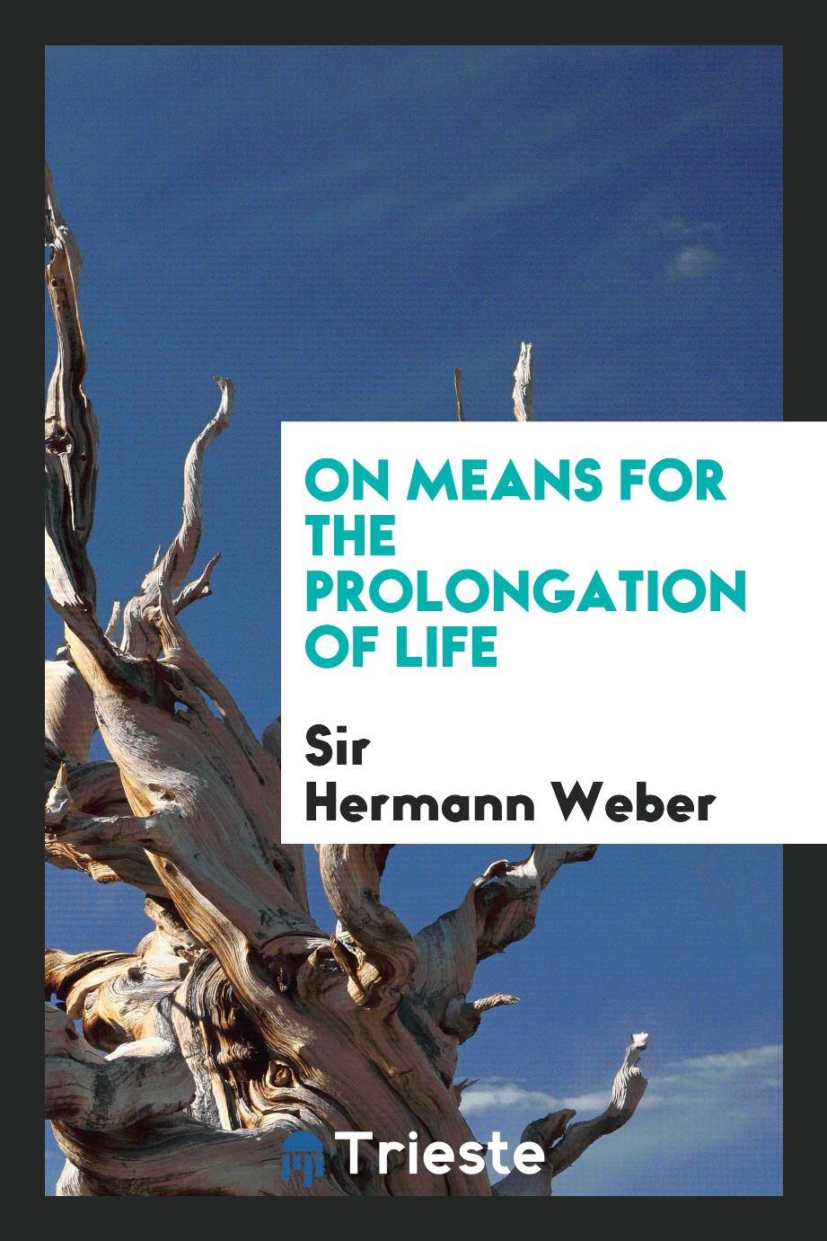 Sir Hermann Weber - On means for the prolongation of life