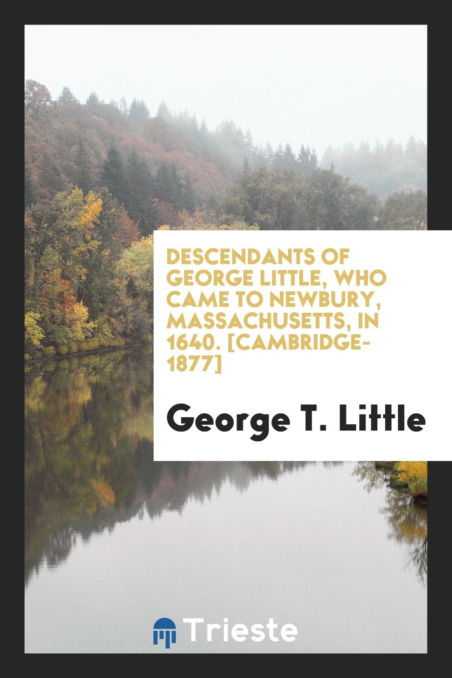Descendants of George Little, Who Came to Newbury, Massachusetts, in 1640. [Cambridge-1877]
