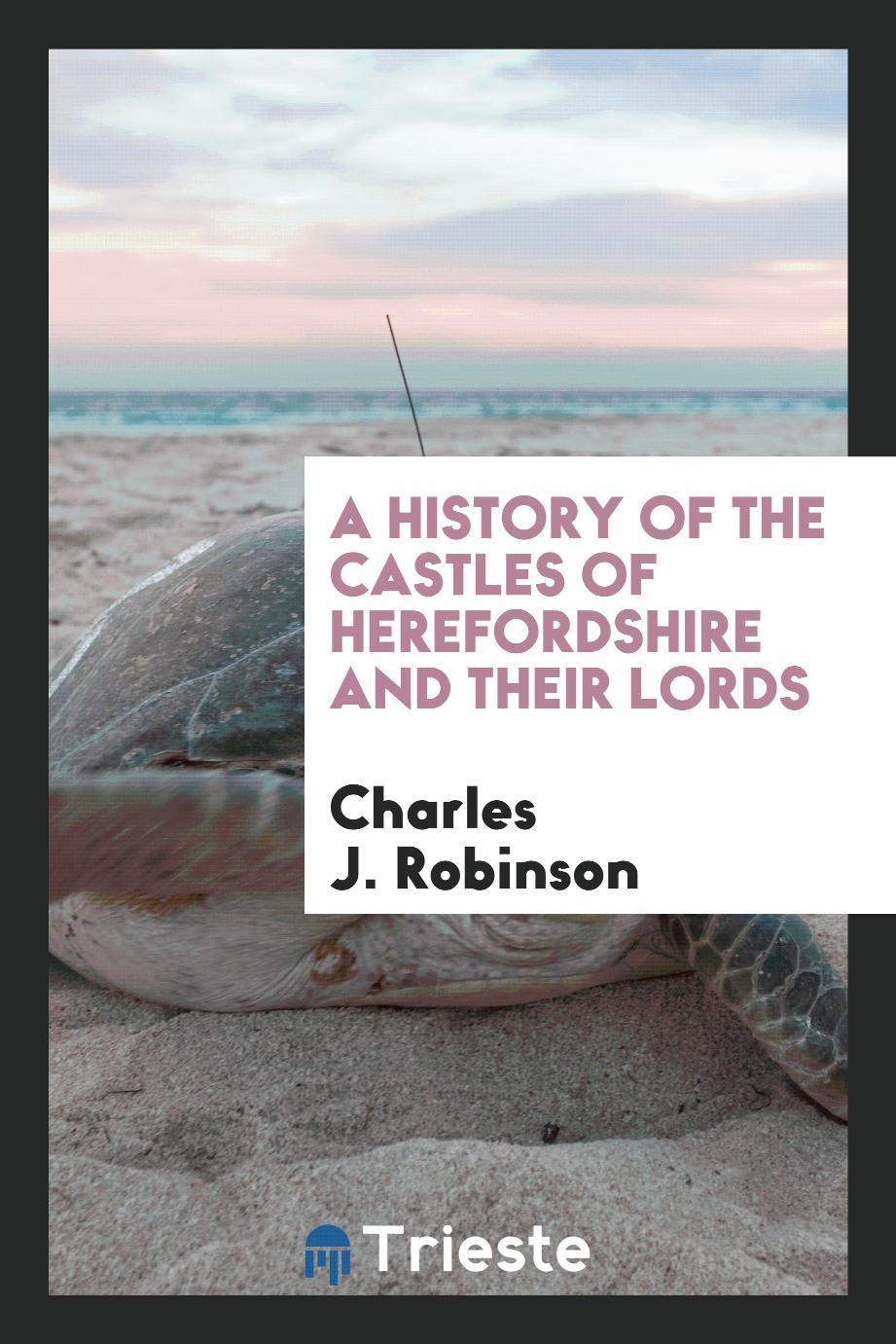 A History of the Castles of Herefordshire and Their Lords