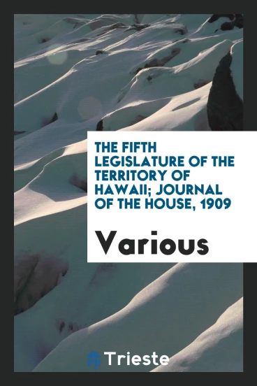 The fifth legislature of the territory of Hawaii; Journal of the house, 1909