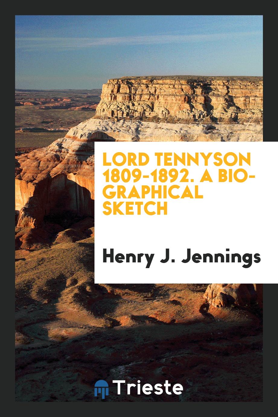 Lord Tennyson 1809-1892. A Biographical Sketch