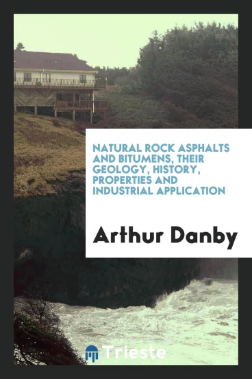 Natural rock asphalts and bitumens, their geology, history, properties and industrial application