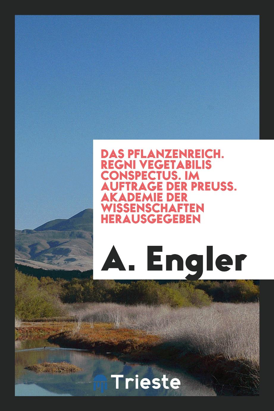 Das Pflanzenreich. Regni vegetabilis conspectus. Im Auftrage der Preuss. Akademie der Wissenschaften herausgegeben