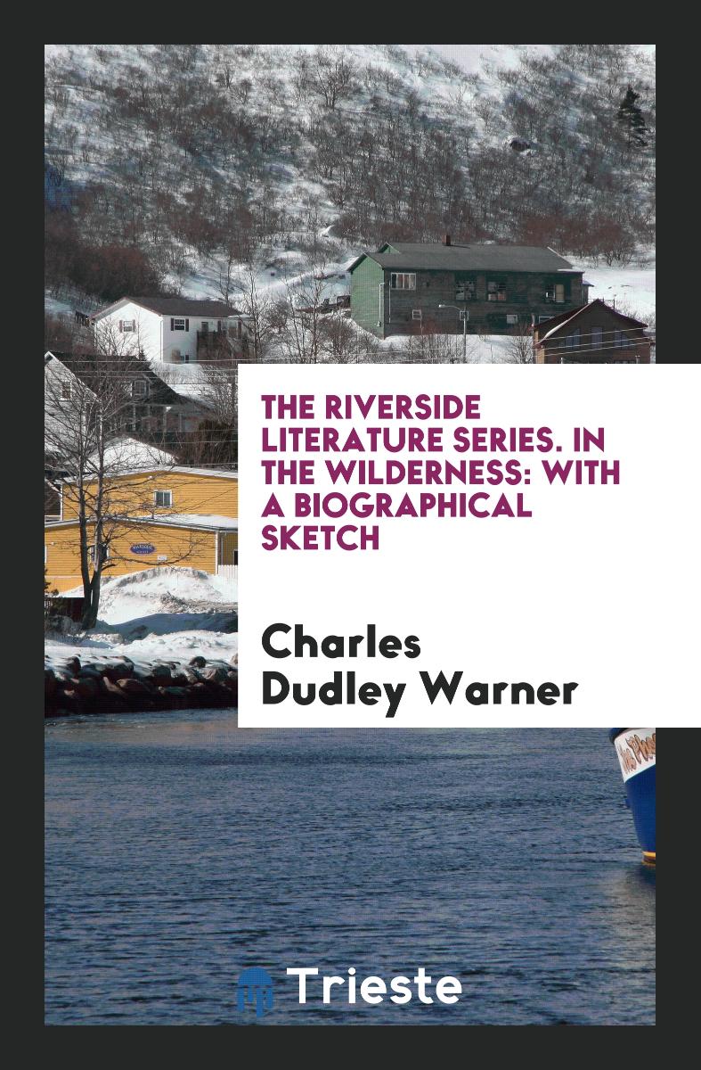 The Riverside Literature Series. In the Wilderness: With a Biographical Sketch