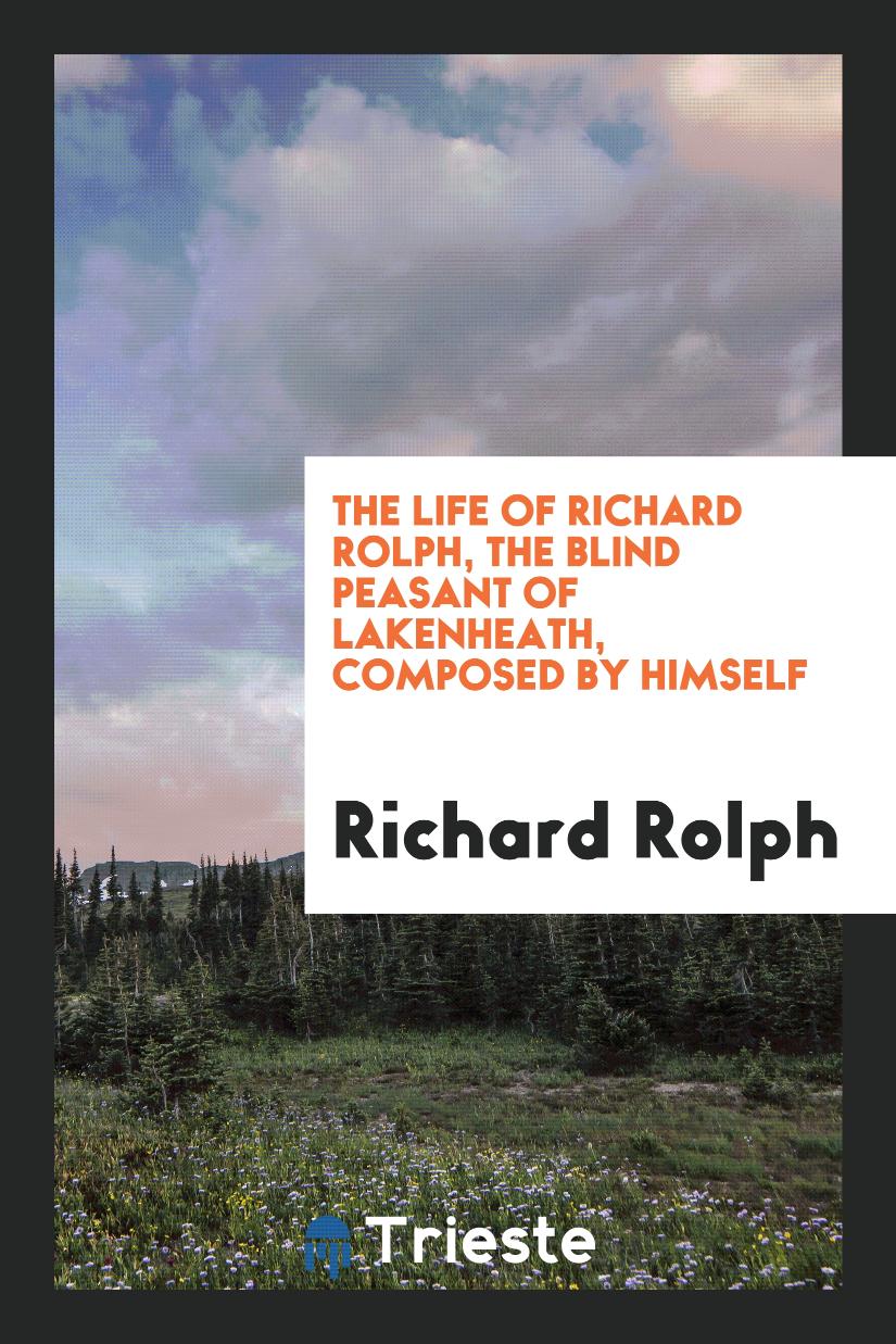 Richard Rolph - The life of Richard Rolph, the blind peasant of Lakenheath, composed by himself