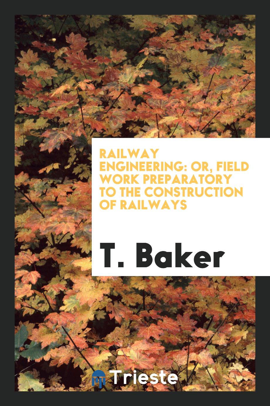 Railway Engineering: Or, Field Work Preparatory to the Construction of railways